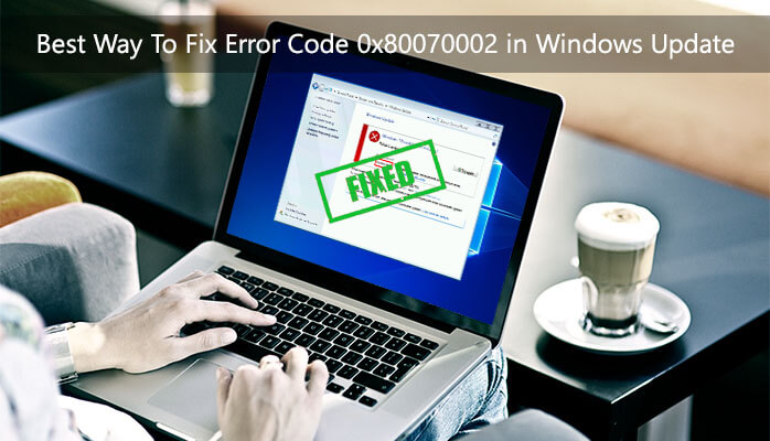 Best Way To Fix Error Code 0x80070002 in Windows Update