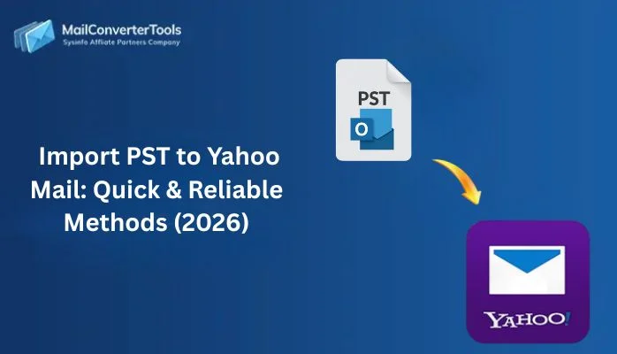 Import PST to Yahoo Mail: Quick & Reliable Methods (2026)