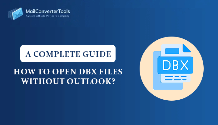 How to Open DBX Files Without Outlook? A Complete Guide