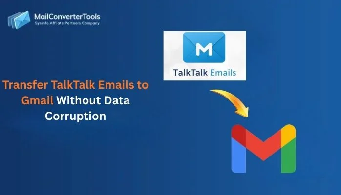 Transfer TalkTalk Emails to Gmail Without Data Corruption