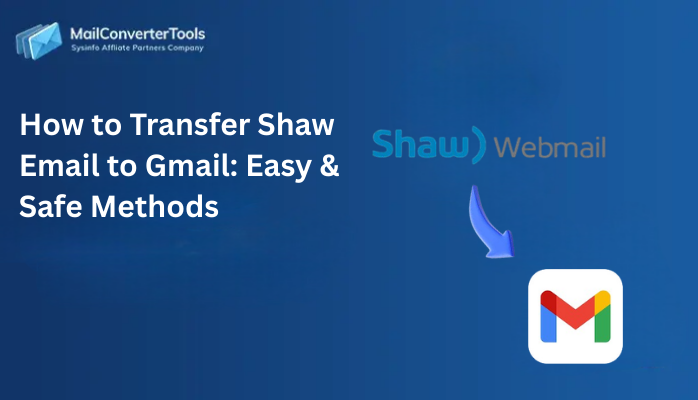 How to Transfer Shaw Email to Gmail: Easy & Safe Methods