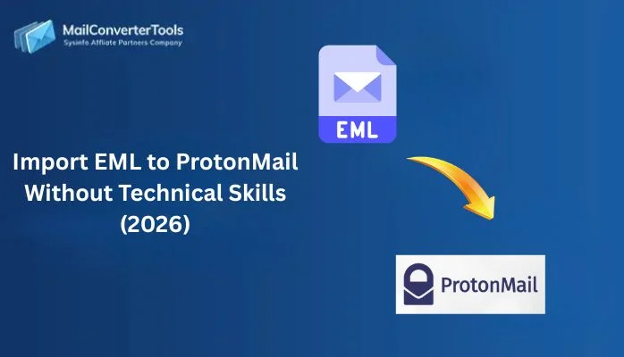 Import EML to ProtonMail Without Technical Skills (2026)
